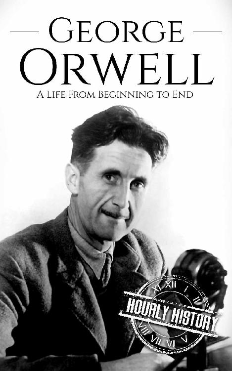 George Orwell: A Life from Beginning to End (Biographies of British Authors Book 3)