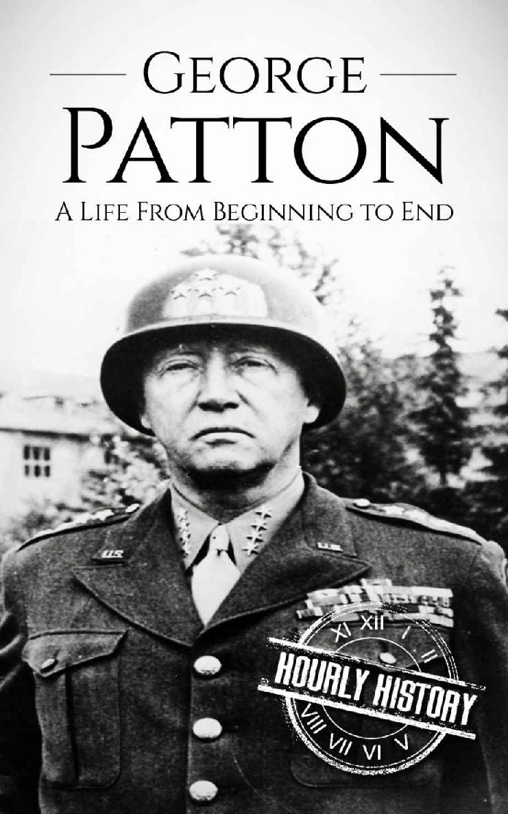 George Patton: A Life From Beginning to End (World War 2 Biographies)