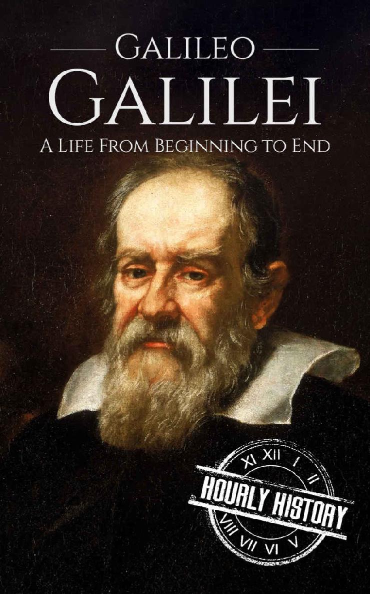 Galileo Galilei: A Life From Beginning to End (Biographies of Physicists Book 3)