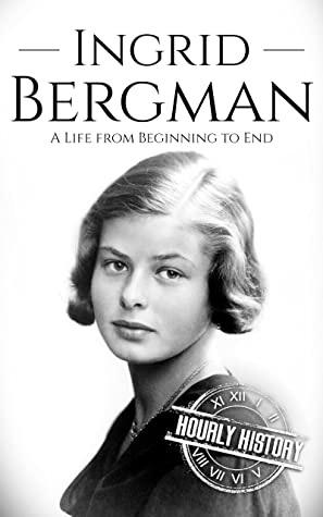 Ingrid Bergman: A Life From Beginning to End