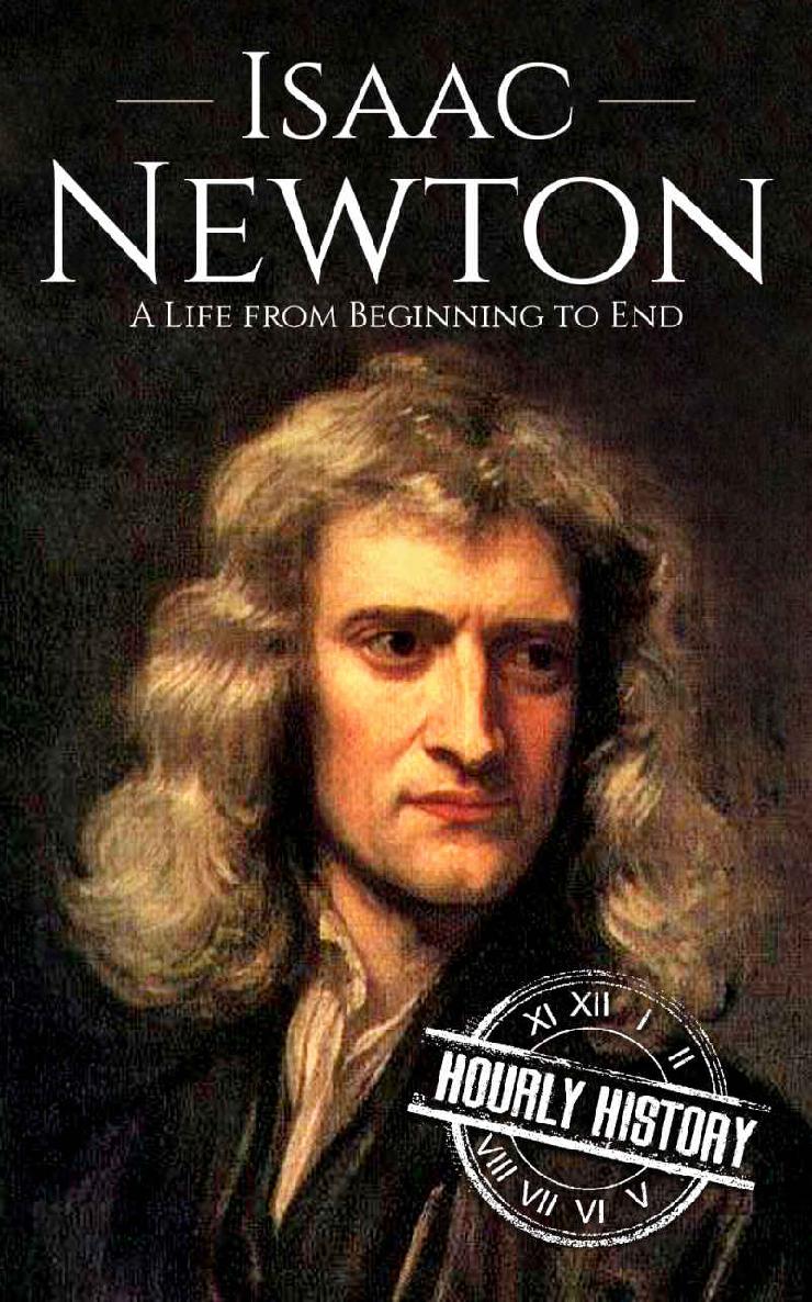 Isaac Newton: A Life From Beginning to End (Biographies of Physicists Book 2)