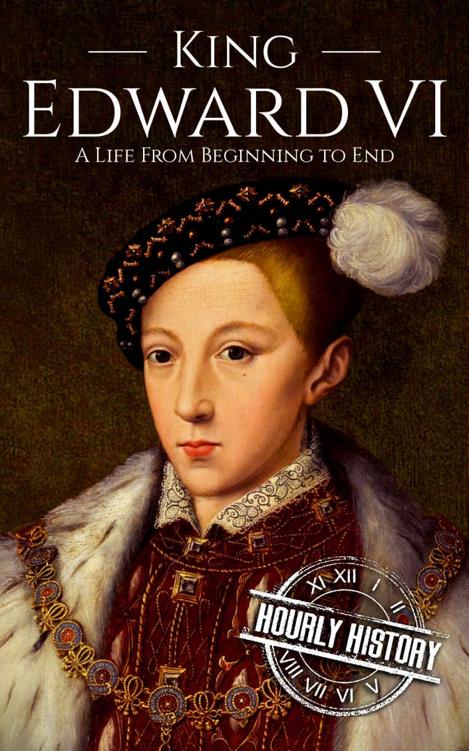King Edward VI: A Life From Beginning to End (Biographies of British Royalty)