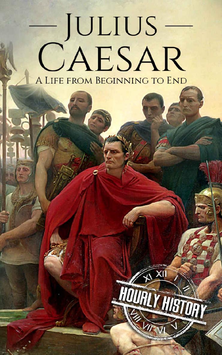 Julius Caesar: A Life From Beginning to End (Military Biographies Book 3)