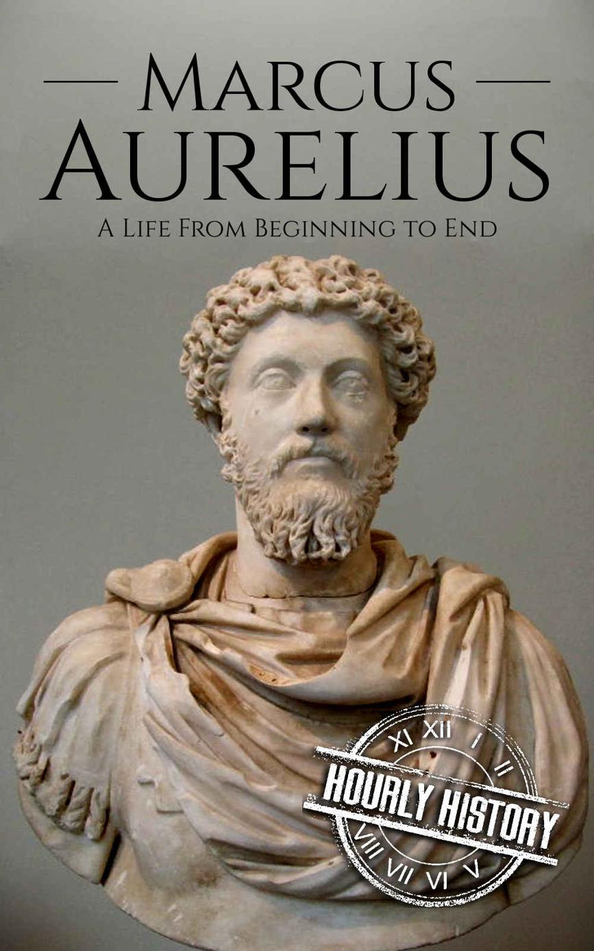 Marcus Aurelius: A Life From Beginning to End