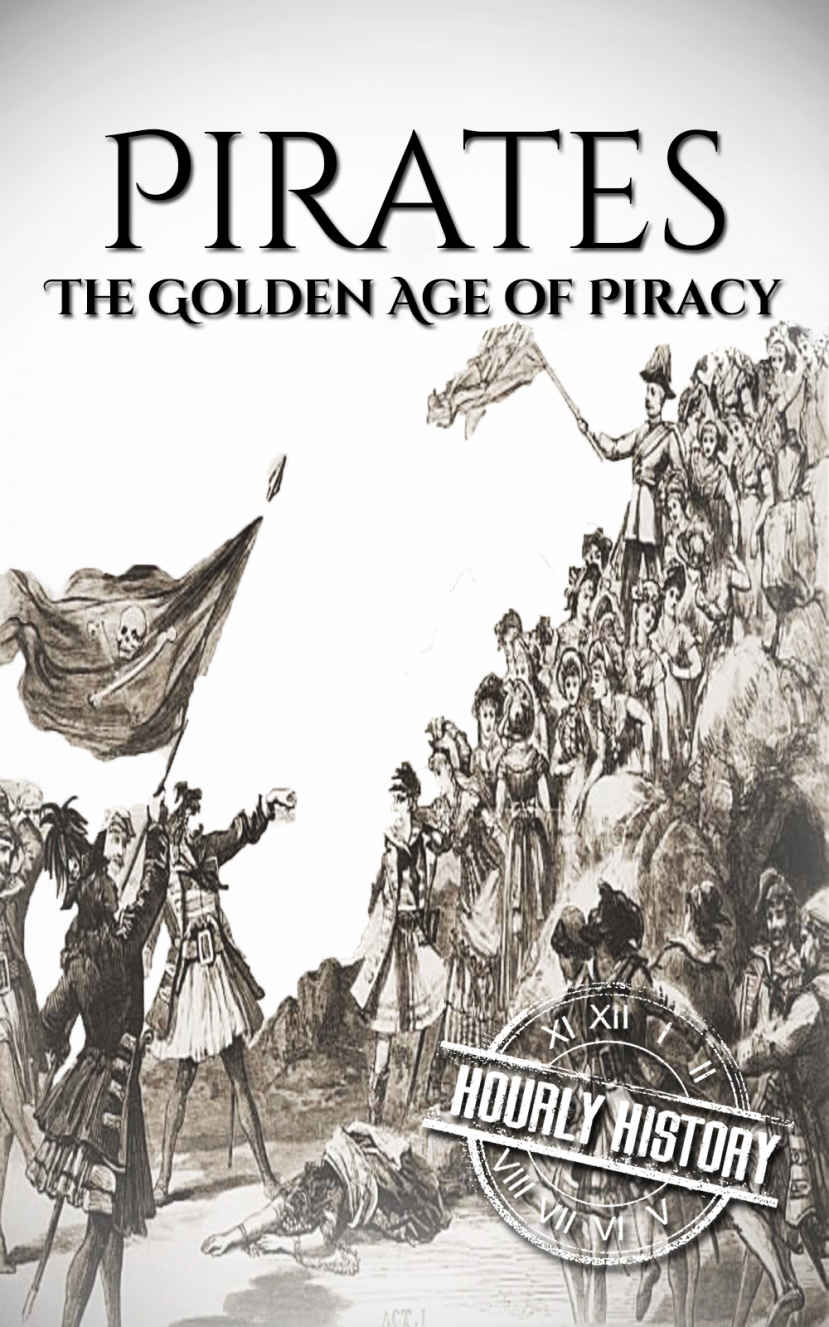 Pirates: The Golden Age of Piracy: A History From Beginning to End