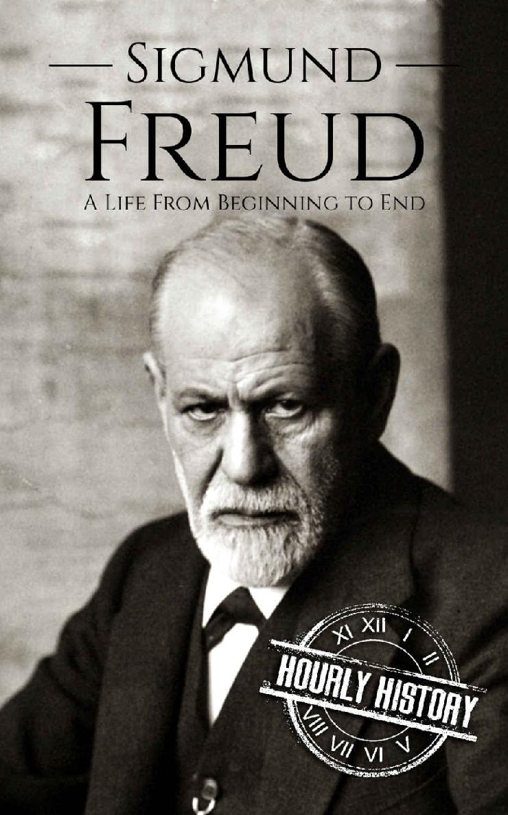Sigmund Freud: A Life From Beginning to End (Biographies of Psychologists Book 1)