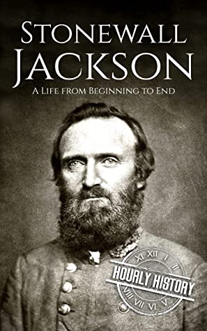 Stonewall Jackson: A Life From Beginning to End (American Civil War)