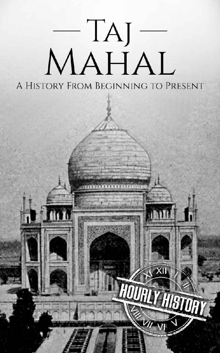 Taj Mahal: A History From Beginning to Present (India History)