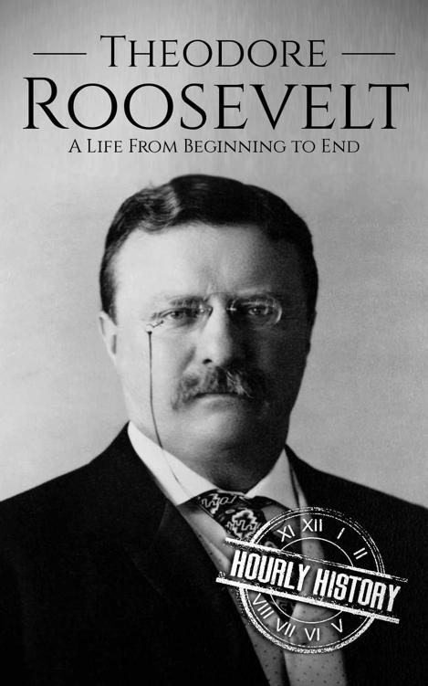 Theodore Roosevelt: A Life From Beginning to End (Biographies of US Presidents)