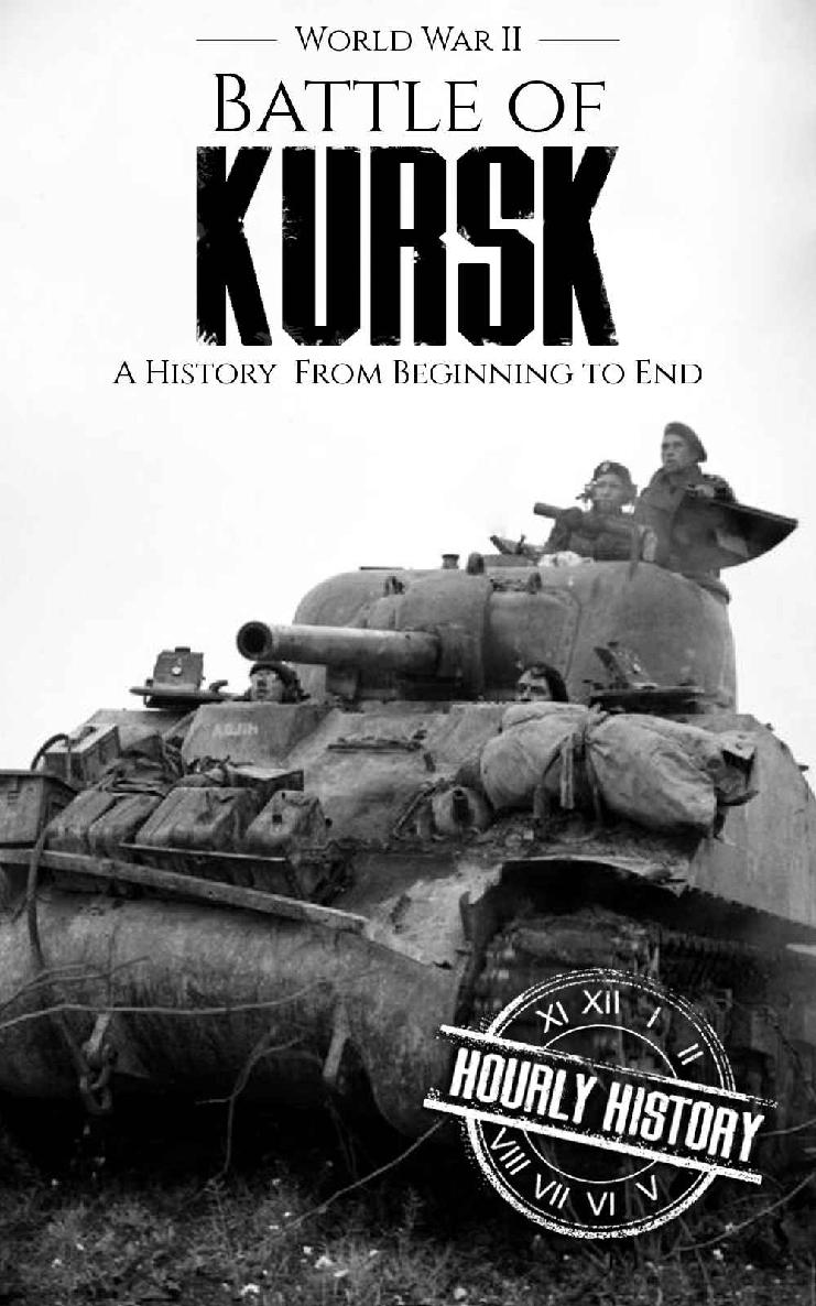Battle of Kursk - World War II: A History from Beginning to End (World War 2 Battles Book 12)