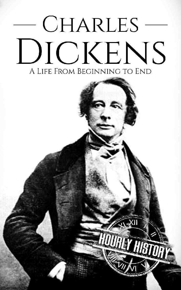 Charles Dickens: A Life From Beginning to End (Biographies of British Authors Book 1)