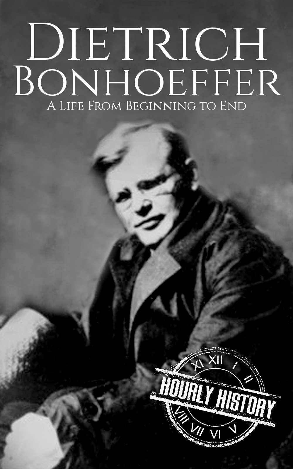 Dietrich Bonhoeffer: A Life from Beginning to End (Biographies of Christians)