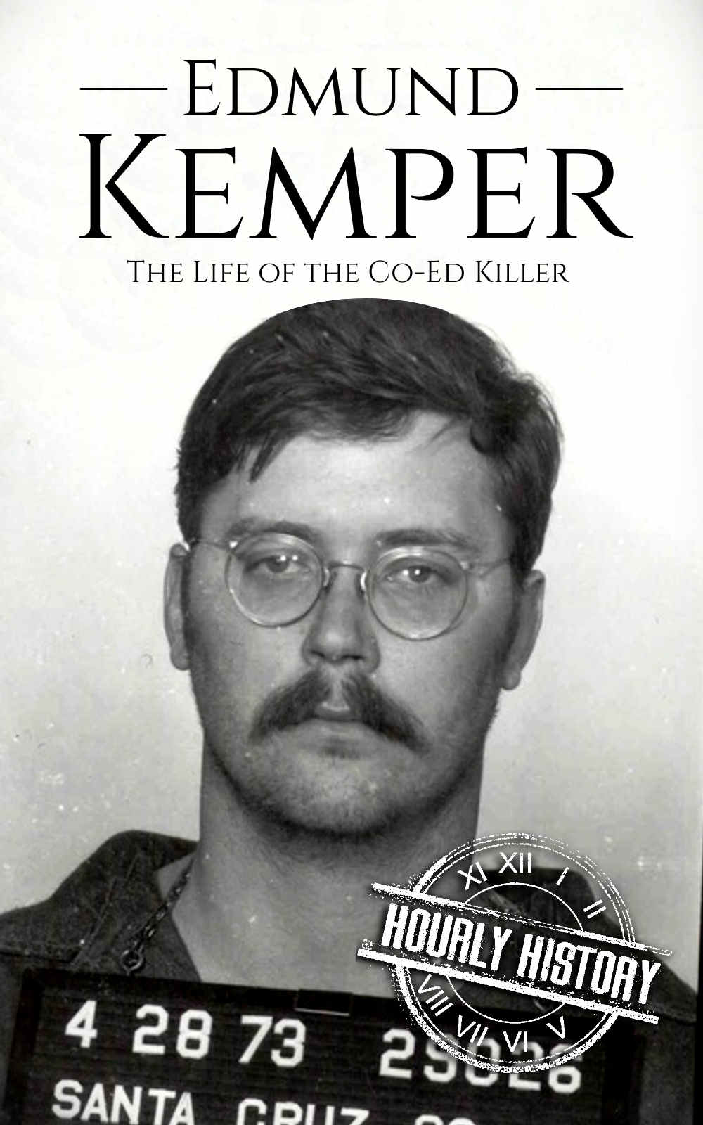 Edmund Kemper: The Life of the Co-Ed Killer (Biographies of Serial Killers Book 3)