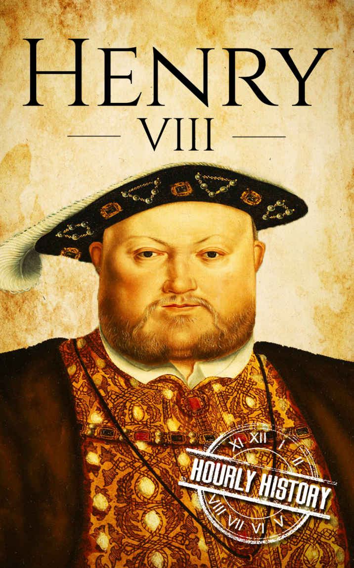 Henry VIII: A Life From Beginning to End (Biographies of British Royalty Book 2)