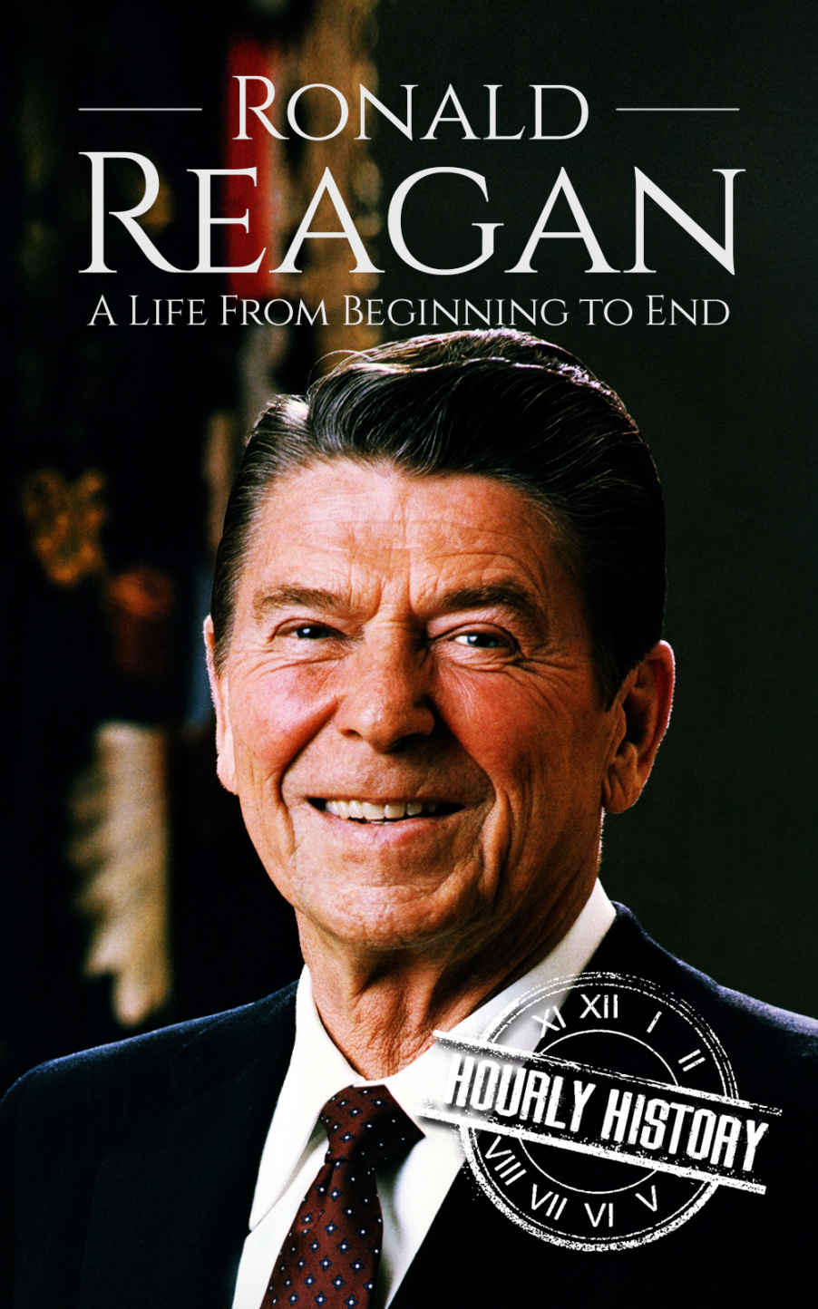 Ronald Reagan: A Life From Beginning to End (Biographies of US Presidents)