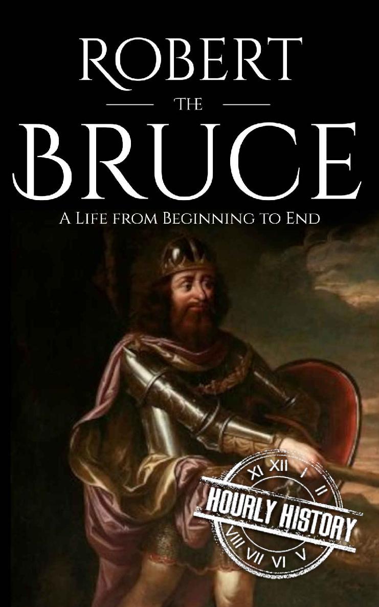 Robert the Bruce: A Life from Beginning to End (Scottish History Book 4)