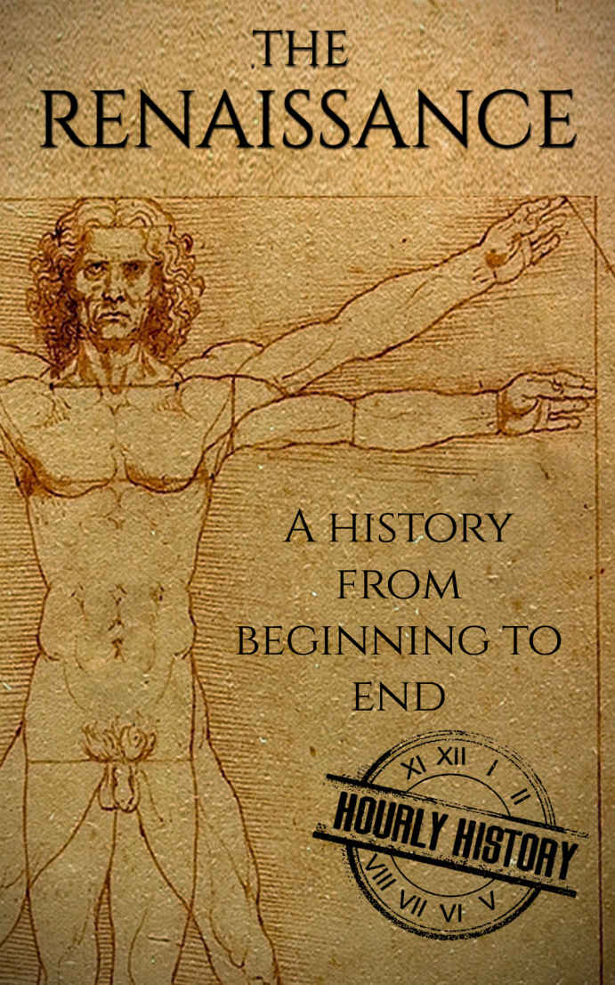 The Renaissance: A History From Beginning to End (Leonardo Da Vinci, Michelangelo, Theresa of Avila, William Shakespeare, Martin Luther, Johannes Gutenberg)