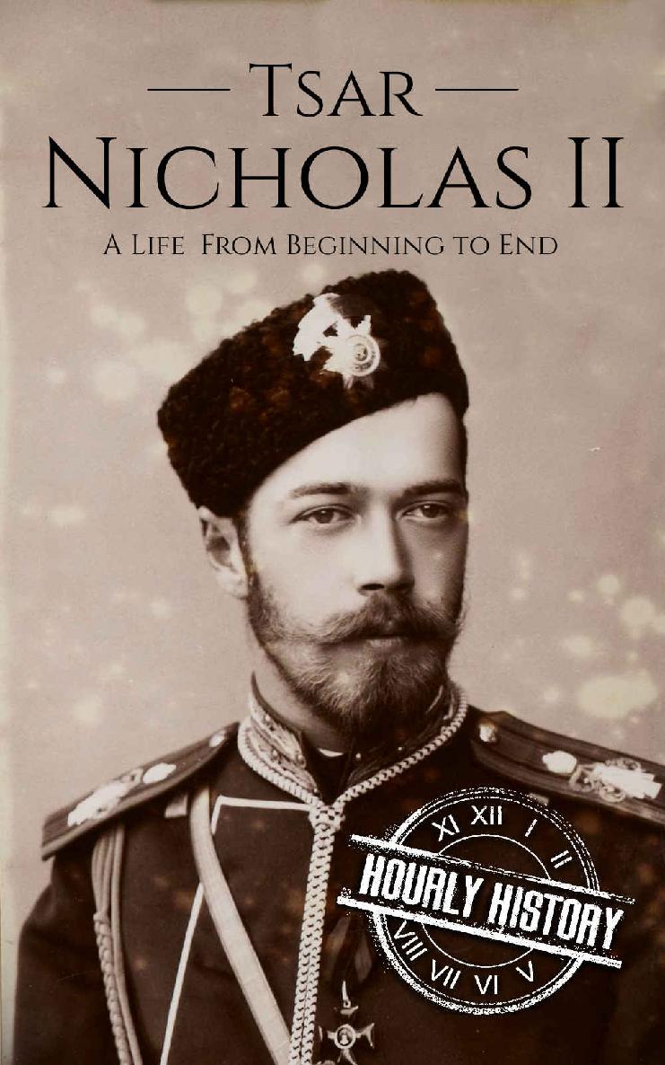 Tsar Nicholas II: A Life From Beginning to End (Biographies of Russian Royalty Book 2)