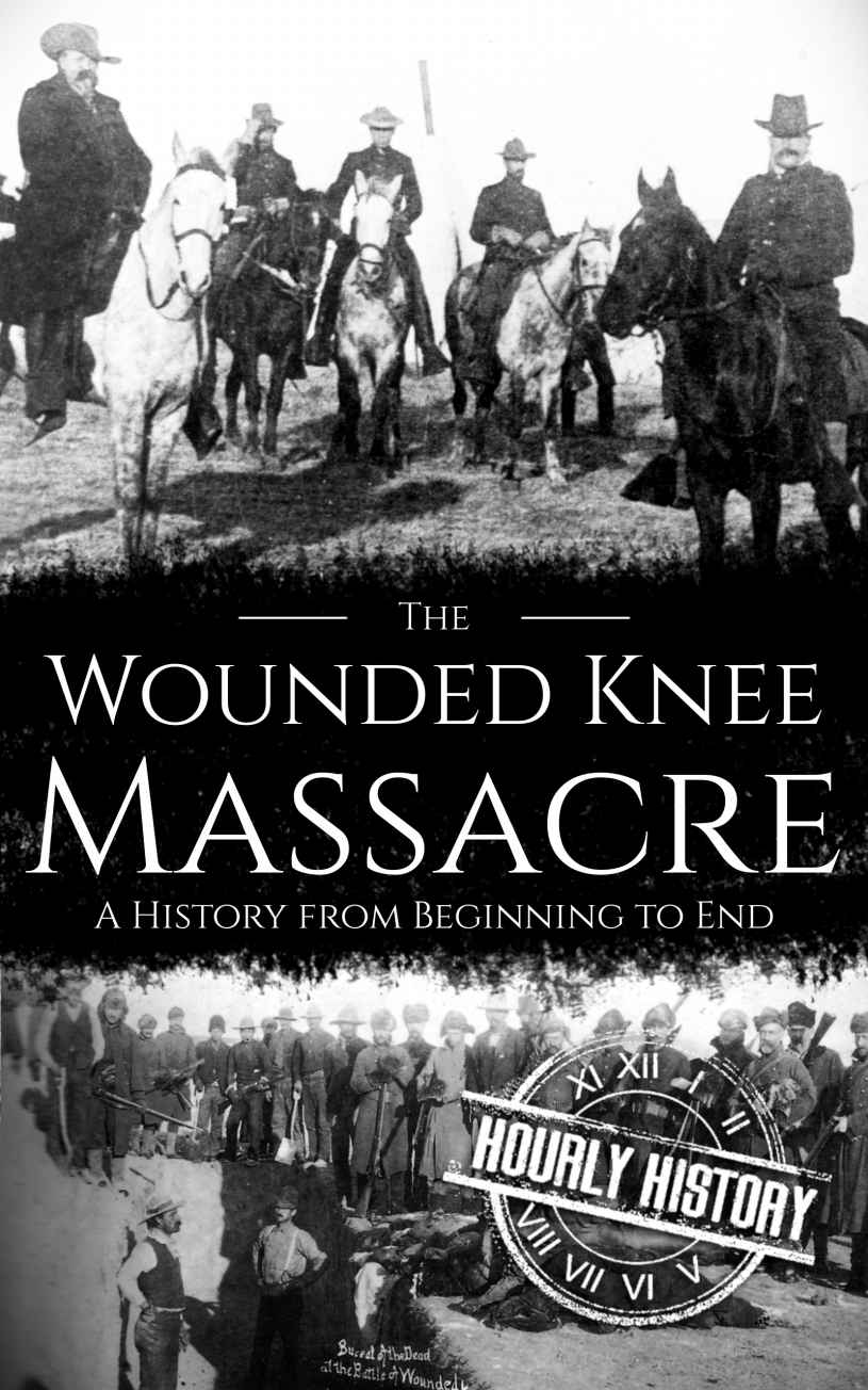 Wounded Knee Massacre: A History from Beginning to End (Native American History Book 6)