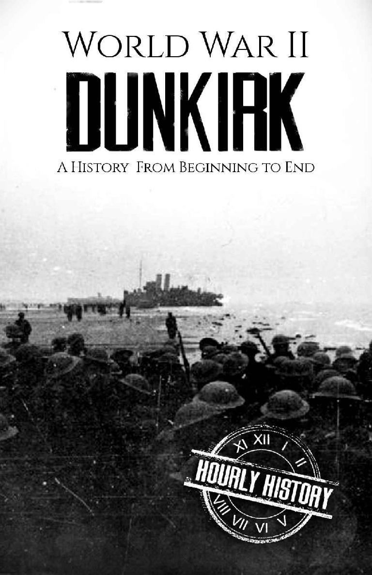 World War II Dunkirk: A History From Beginning to End (World War 2 Battles)