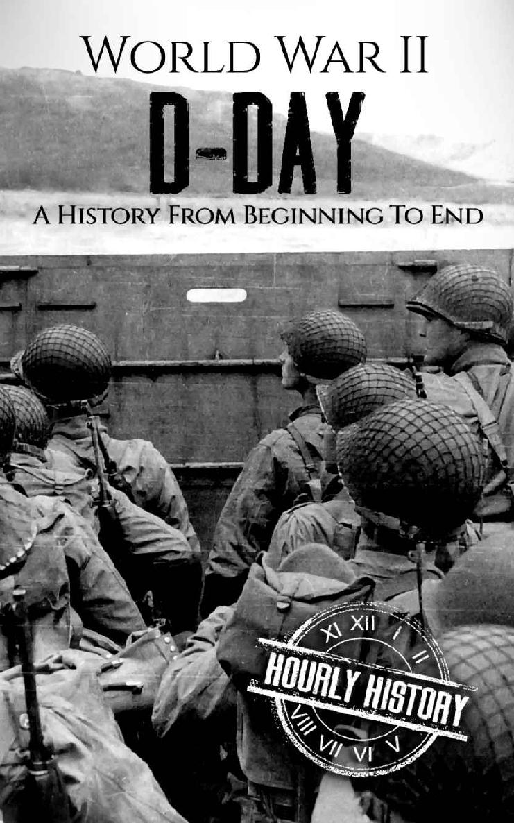 World War II D-Day: A History From Beginning to End (World War 2 Battles Book 3)