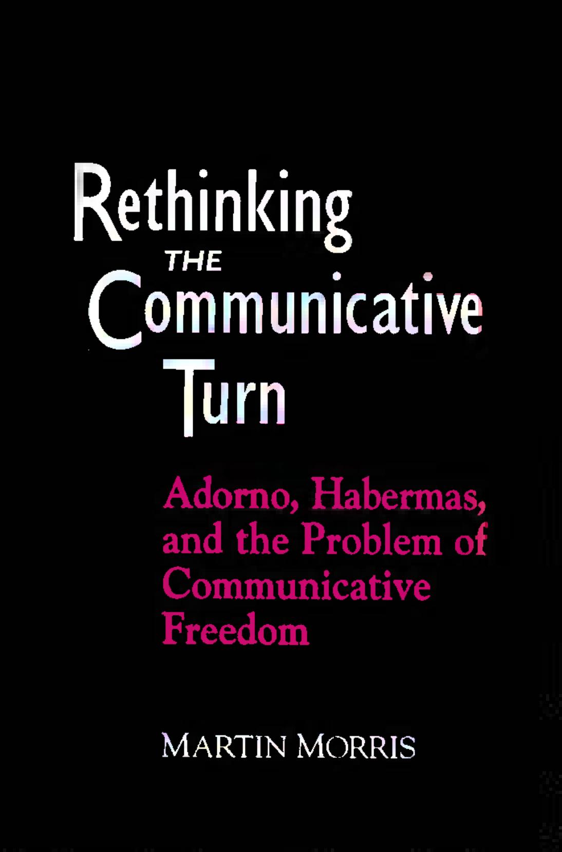 Rethinking the Communicative Turn: Adorno, Habermas, and the Problem of Communicative Freedom