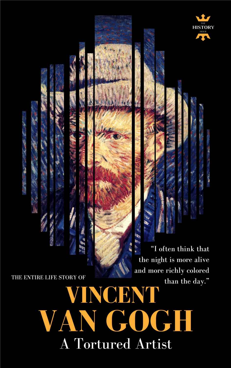 VINCENT VAN GOGH: A Tortured Artist. The Entire Life Story (GREAT BIOGRAPHIES Book 1)
