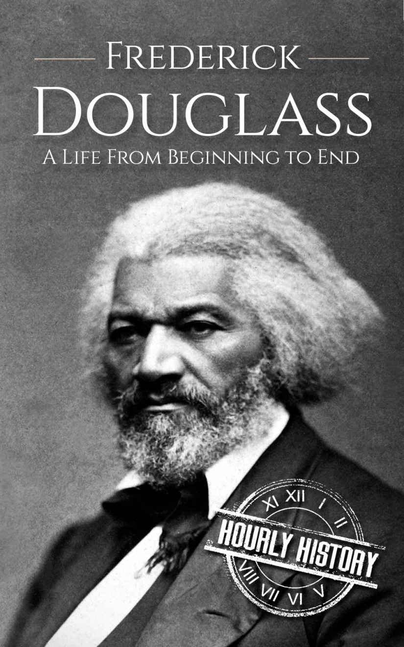 Frederick Douglass: A Life From Beginning to End (American Civil War)