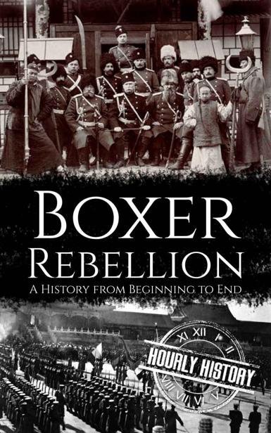 Boxer Rebellion: A History from Beginning to End (History of China)
