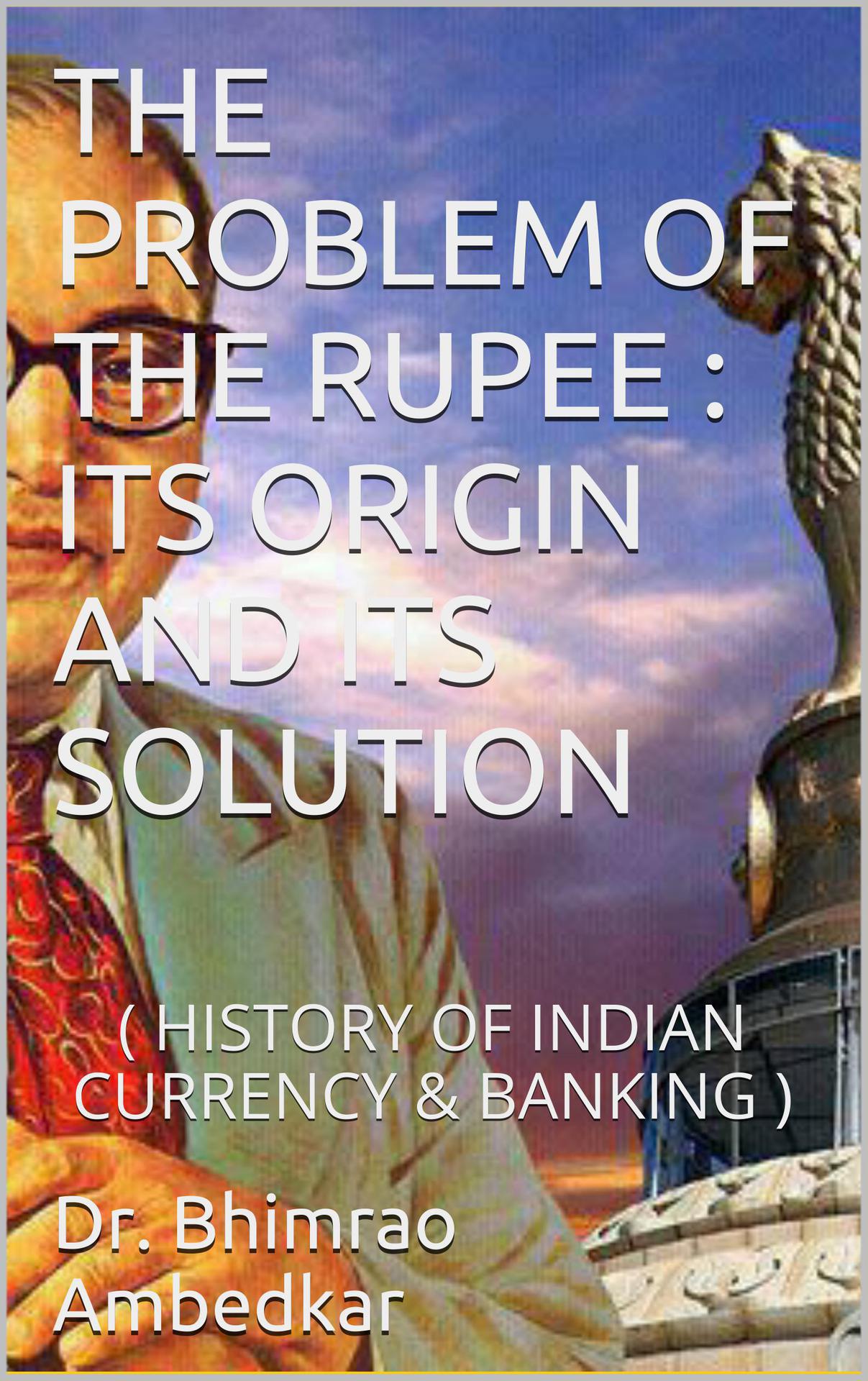 The Problem of The Rupee : Its Origin and Its Solution: (History Of Indian Currency & Banking)