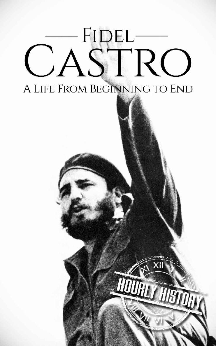 Fidel Castro: A Life From Beginning to End (Revolutionaries Book 3)