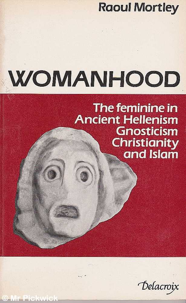 Womanhood: The Feminine in Ancient Hellenism, Gnosticism, Christianity, and Islam