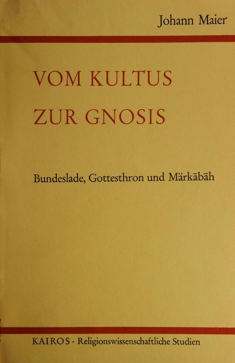 Vom Kultus zur Gnosis: Studien zur Vor- und Frühgeschichte der „jüdischen Gnosis“. Bundeslade, Gottesthron und Märkābāh