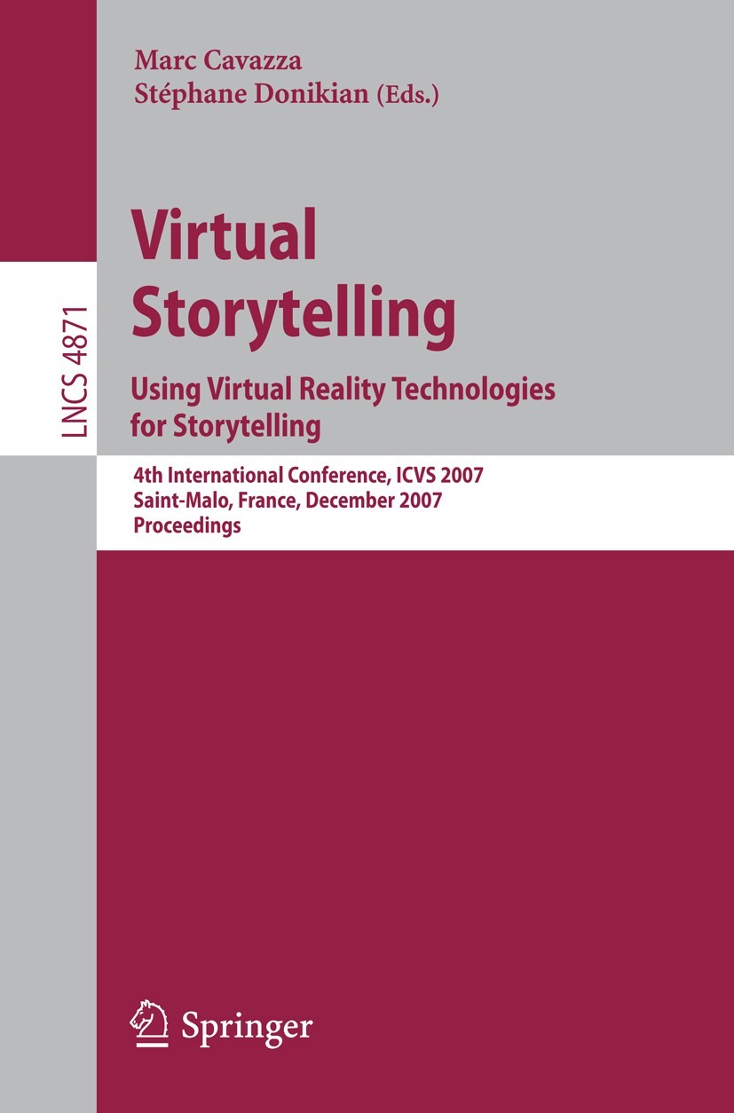 Virtual Storytelling. Using Virtual Reality Technologies for Storytelling: 4th International Conference, ICVS 2007, Saint-Malo, France, December 5-7, 2007, Proceedings
