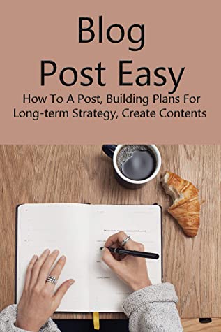 Blog Post Easy: How to a Post, Building Plans for Long-Term Strategy, Create Contents: Write the Perfect Blog