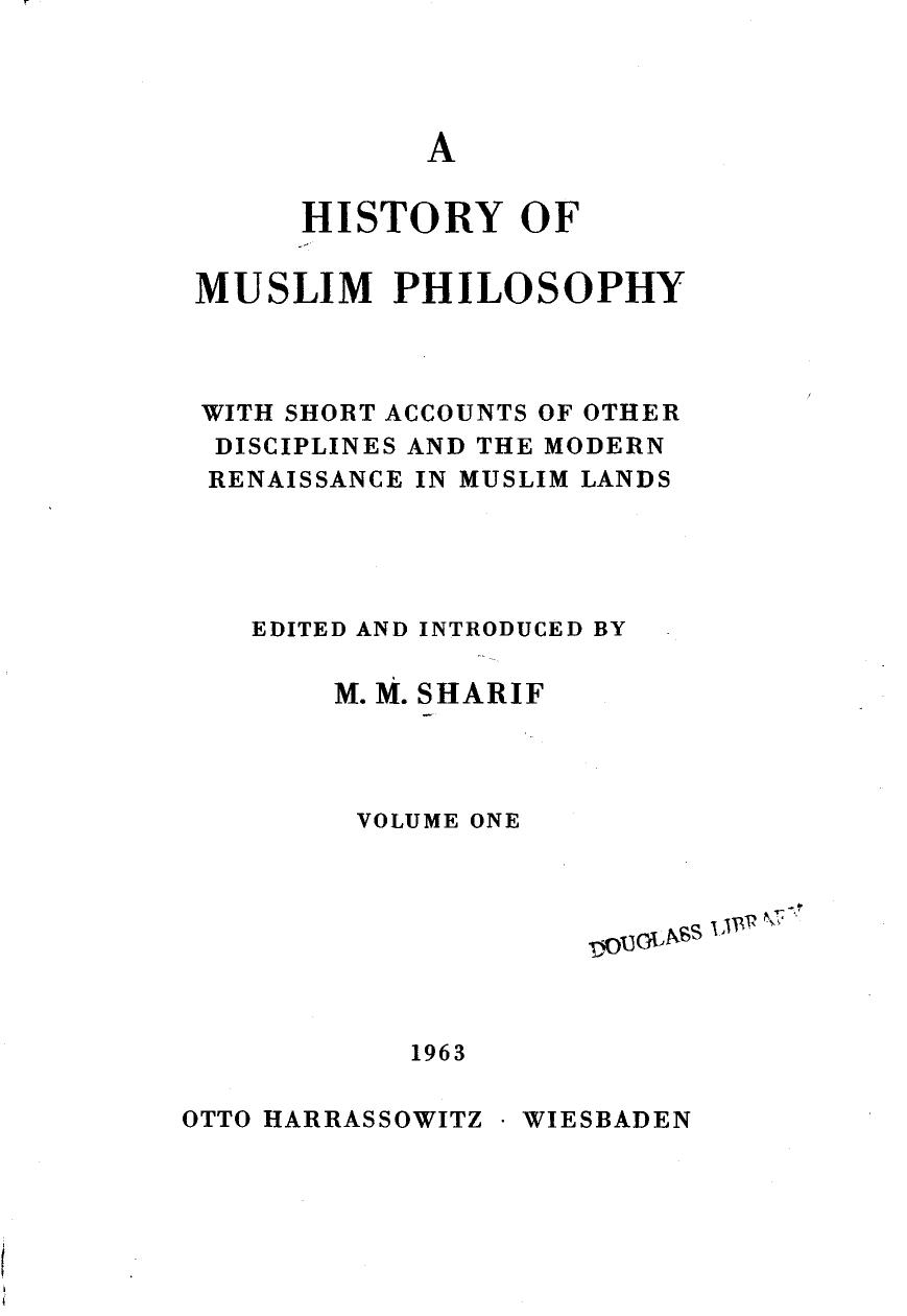 A history of Muslim philosophy with short accounts of other disciplines and the modern renaissance in Muslim lands- Vol I