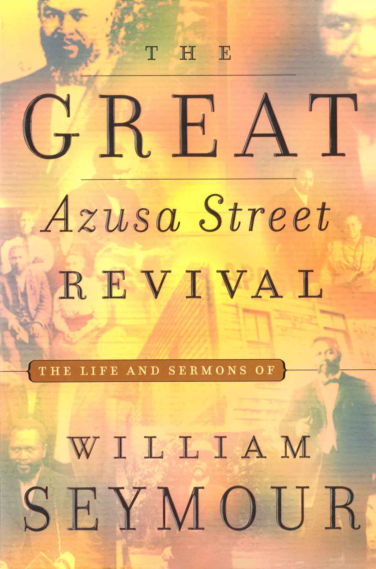 The Great Azusa Street Revival: The Life and Sermons of William Seymour