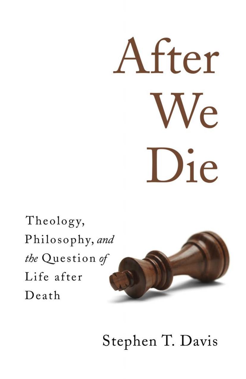After We Die: Theology, Philosophy, and the Question of Life After Death