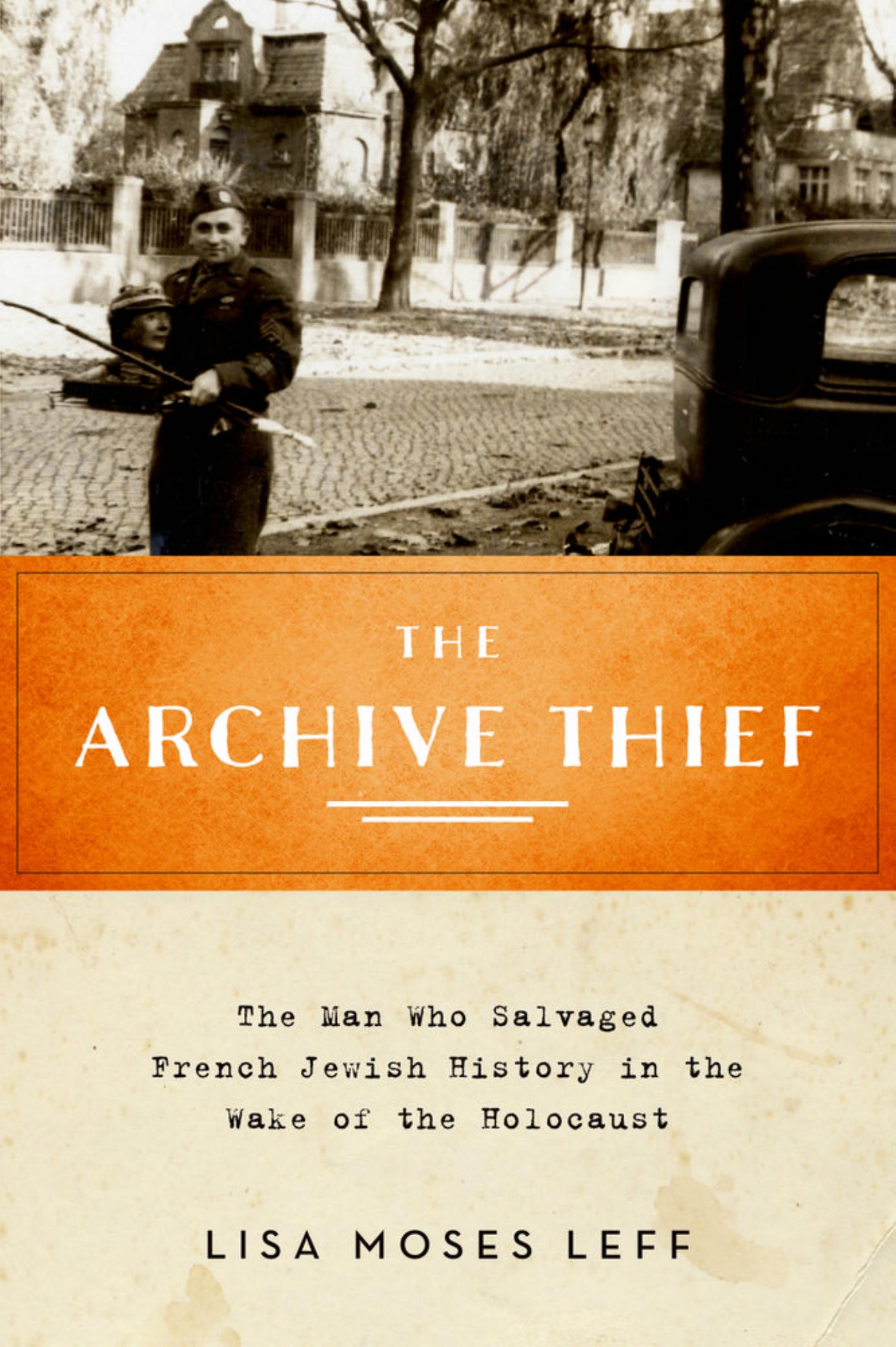 The Archive Thief: The Man Who Salvaged French Jewish History in the Wake of the Holocaust