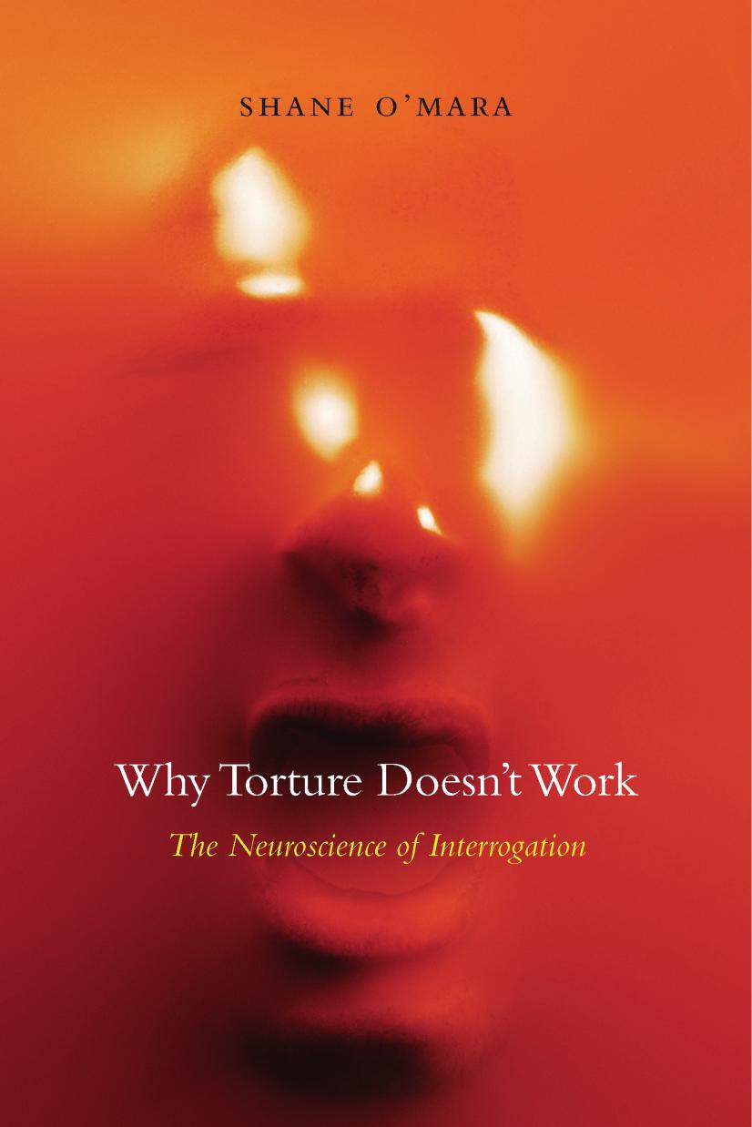 Why Torture Doesn’t Work: The Neuroscience of Interrogation