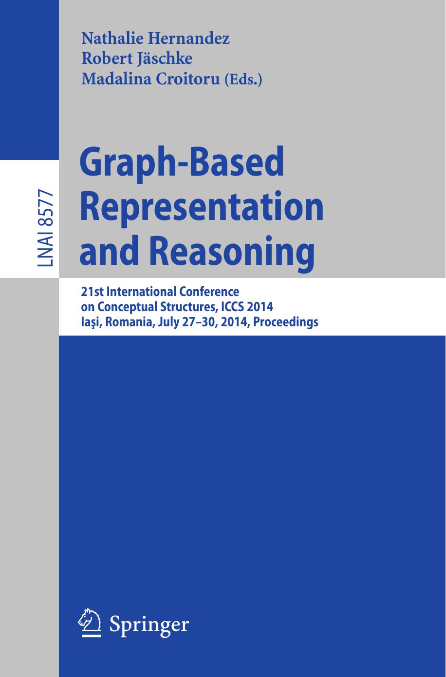Graph-Based Representation and Reasoning: 21st International Conference on Conceptual Structures, ICCS 2014, Iaşi, Romania, July 27-30, 2014, Proceedings