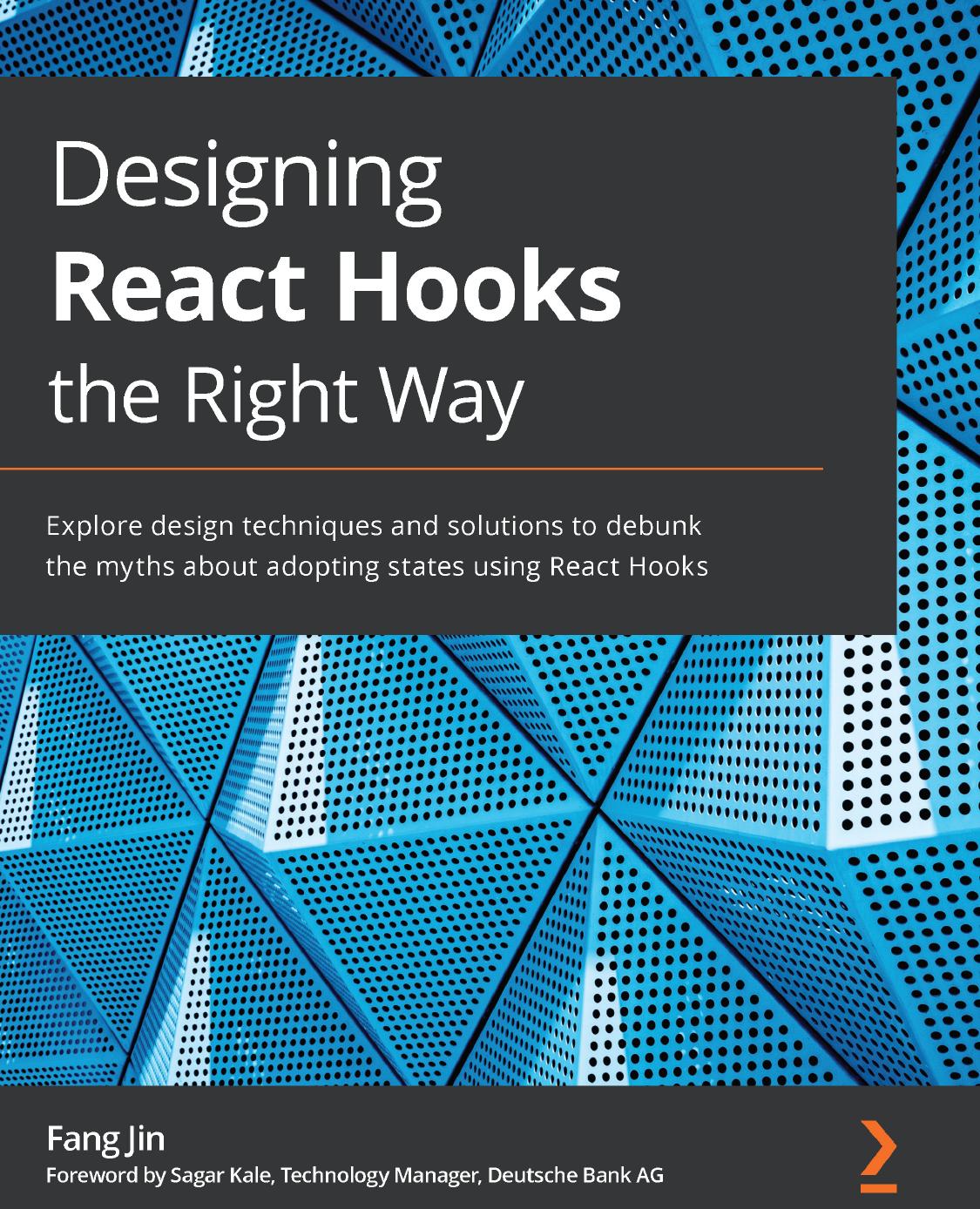Designing React Hooks the Right Way - Explore design techniques and solutions to debunk the myths about adopting states using React Hooks