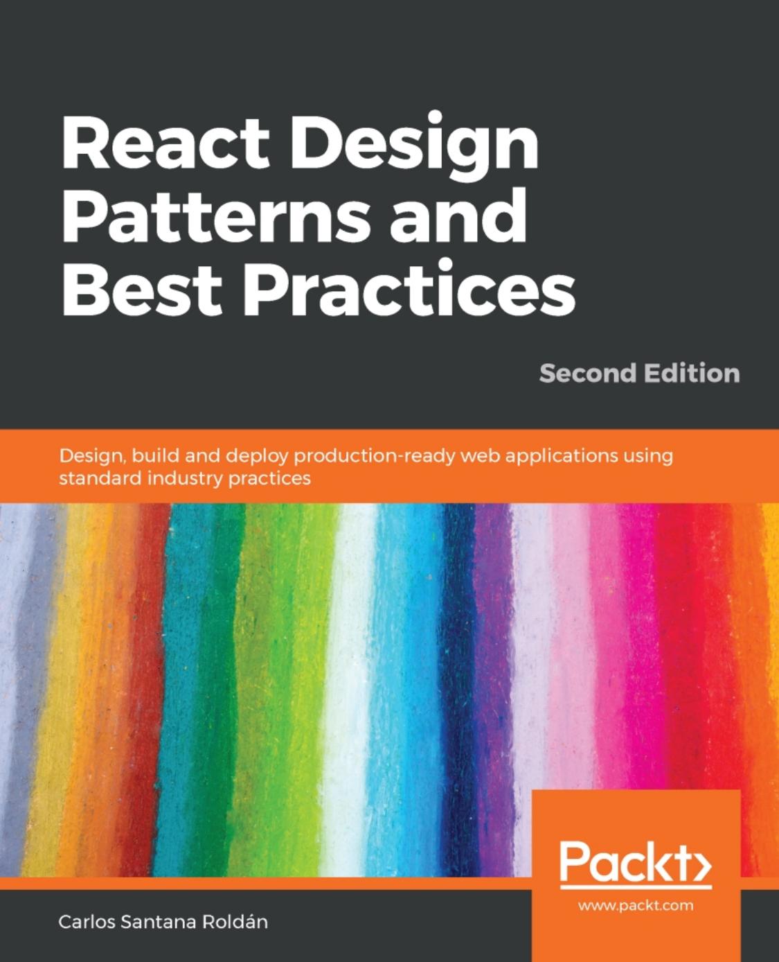React Design Patterns and Best Practices: Design, Build and Deploy Production-Ready Web Applications Using Standard Industry Practices, 2nd Edition