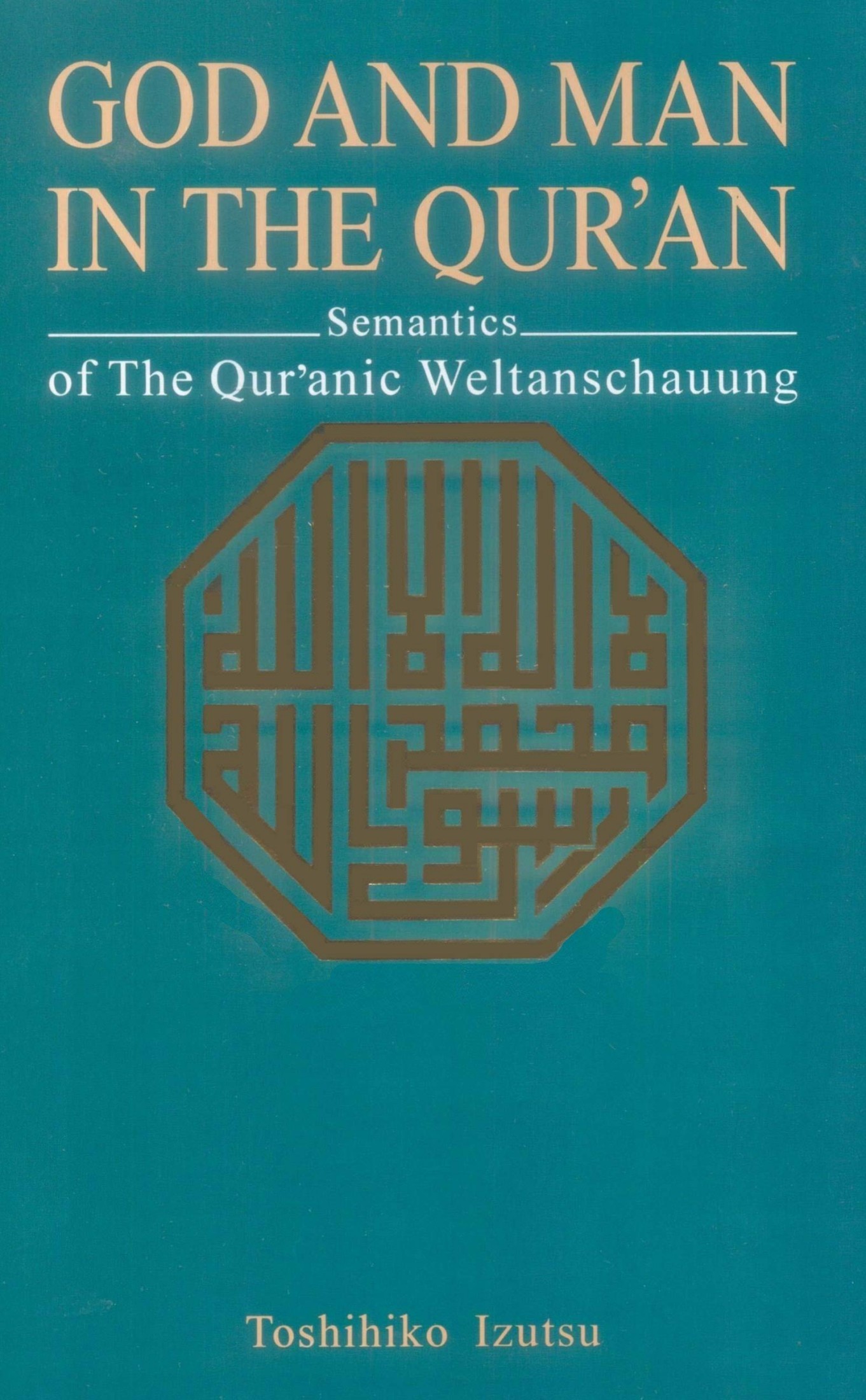 God and Man in the Koran - Semantics of the Qur'anic Weltanschauung