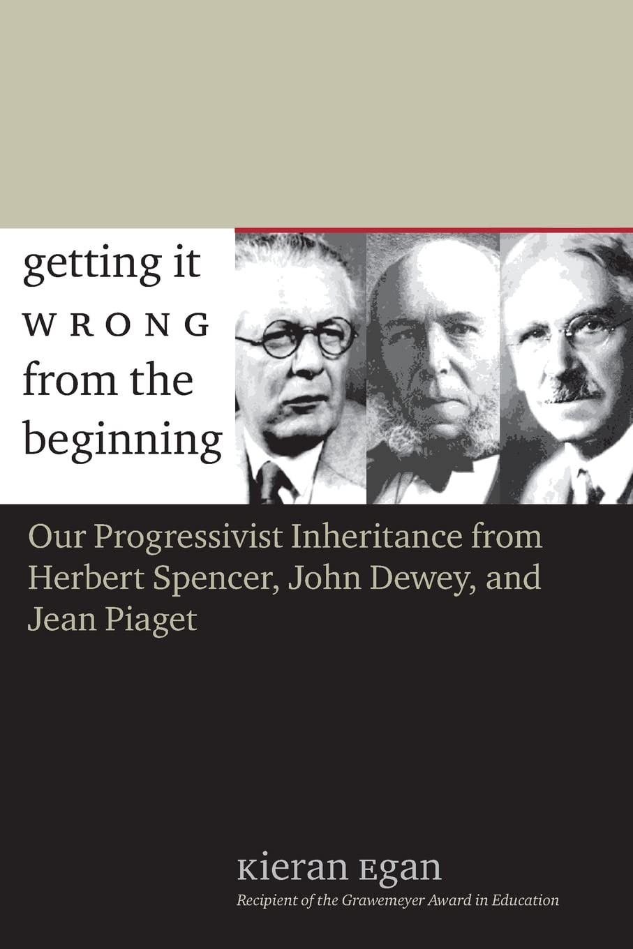 Getting It Wrong From the Beginning: Our Progressivist Inheritance From Herbert Spencer, John Dewey, and Jean Piaget