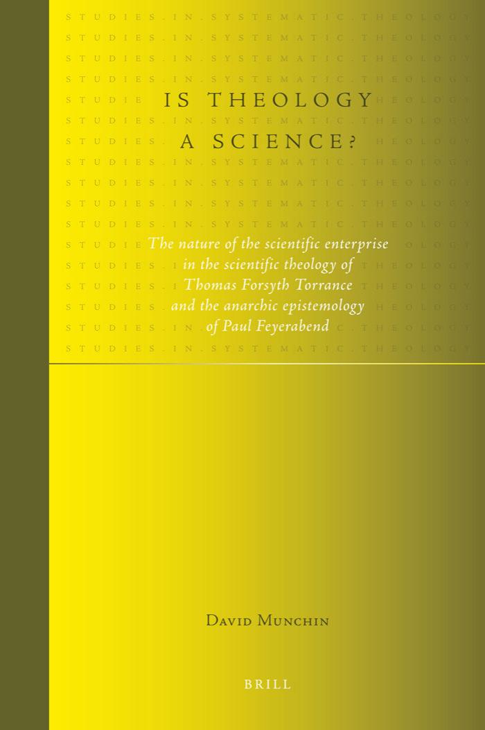 Is Theology a Science?: The Nature of the Scientific Enterprise in the Scientific Theology of Thomas Forsyth Torrance and the Anarchic Epistemology of Paul Feyerabend