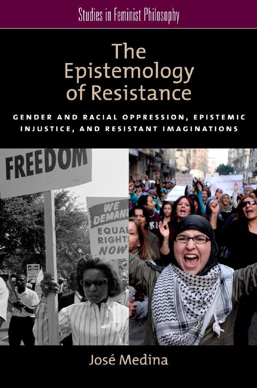 The Epistemology of Resistance: Gender and Racial Oppression, Epistemic Injustice, and the Social Imagination