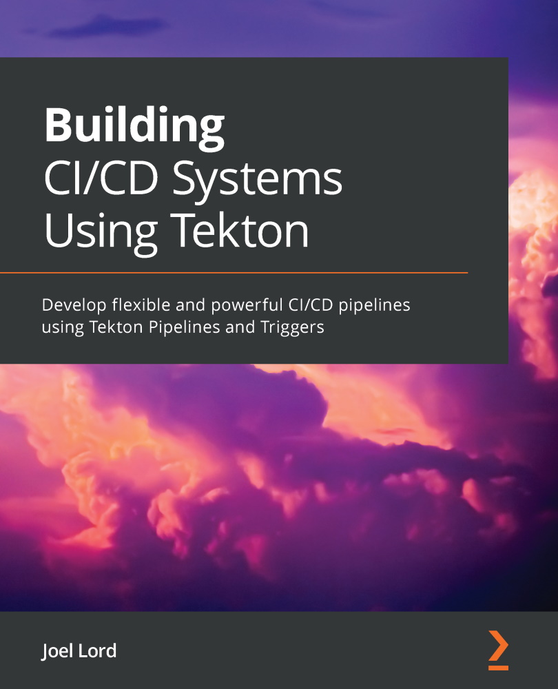 Building CI/CD Systems Using Tekton: Develop Flexible and Powerful CI/CD Pipelines Using Tekton Pipelines and Triggers
