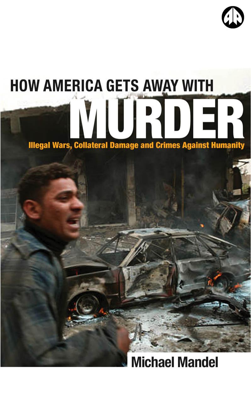How America Gets Away With Murder: Illegal Wars, Collateral Damage and Crimes Against