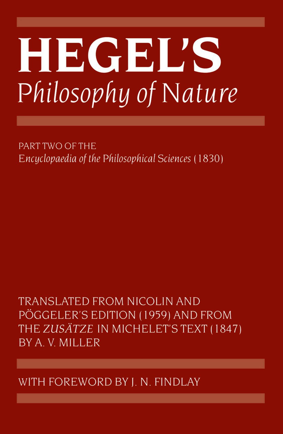 Hegel's Philosophy of Nature: Being Part Two of the Encyclopedia of the Philosophical Sciences (1830), Translated From Nicolin and Pöggeler's Edition (1959), and From the Zusätze in Michelet's Text (1847)